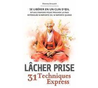 LÂCHER PRISE - 31 Techniques Express: Se libérer en un clin d'œil - Rituels rapides pour trouver la paix intérieure n'importe où, n'importe quand