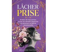 LÂCHER PRISE: Arrêter de trop penser, briser les spirales négatives et retrouver sa liberté émotionnelle