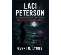 Laci Peterson: The True Story of a Mother’s Murder and the Case That Shook America