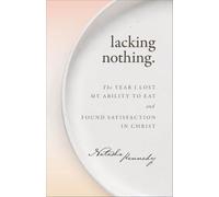 Lacking Nothing: The Year I Lost My Ability to Eat and Found Satisfaction in Christ
