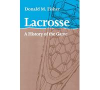 Lacrosse: A History of the Game