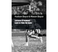 Lacrosse IQ Academy: Learn to Think the Game (Boyce Bros Lacrosse Academy™ Series)