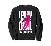 Lacrosse Lax Female Girl I Play Like A Girl Try And Keep Up Sweatshirt