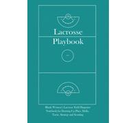 Lacrosse Playbook: Blank Women's Field Diagrams, Lacrosse coach playbook, Notebook for Drawing Up Plays, Drills, Tactic, Strategy and Scouting, Gift ... Lacrosse player, Lacrosse fan, 6 x 9 inches