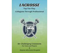 Lacrosse Top Tier Play Collegiate Through Professional: 60+ Challenging Crosswords | Puzzle book For Fans and Players and Anyone who loves the game | ... sport enthusiast | 6 x 9 Inches, 120 Pages