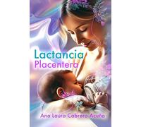 Lactancia Placentera: Mamá, logra sabiduría y conexión con tu bebé y evita el dolor