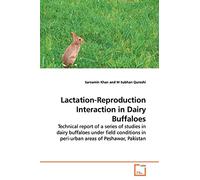 Lactation-Reproduction Interaction in Dairy Buffaloes: Technical report of a series of studies in dairy buffaloes under field conditions in peri-urban areas of Peshawar, Pakistan