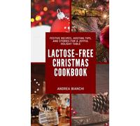 Lactose-Free Christmas Cookbook: Festive Recipes, Hosting Tips, and Stories for a Joyful Holiday Table