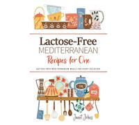 Lactose-Free Mediterranean Recipes for One Cookbook: Enjoy the Mediterranean Flavors Without Lactose . Perfectly Crafted for One Person