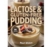 LACTOSE & GLUTEN-FREE PUDDING: Irresistible Dairy-Free and Gluten-Free Pudding Recipes for Every Occasion - Healthy, Easy, and Naturally Sweet Treats ... The Ultimate Dessert Cookbook Series)