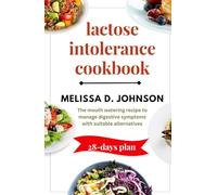 Lactose Intolerance Cookbook: The mouth-watering recipe to manage digestive symptoms with suitable alternatives.