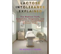 Lactose Intolerance Explained: The Medical Truth, Symptoms, Diagnosis, and How to Live Comfortably Without Dairy