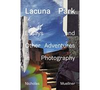 Lacuna Park: Essays and Other Adventures in Photography