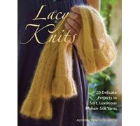 Lacy Knits: 20 Delicate Projects in Soft, Luxurious Mohair-Silk Yarns
