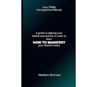 LACY PHILLIPS INTROSPECTIVE MANUAL: A guide to aligning your beliefs and actions in order to learn HOW TO MANIFEST your desired reality