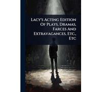 Lacy's Acting Edition Of Plays, Dramas, Farces And Extravagances, Etc., Etc