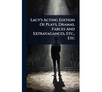 Lacy's Acting Edition Of Plays, Dramas, Farces And Extravagances, Etc., Etc