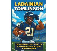 LaDainian Tomlinson Biography: The Inspiring True Story of a Football Star for Every Young Dreamer (Icons of the Game)
