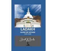 LADAKH GUIDE DE VOYAGE 2025-2026: Planification essentielle, itinéraires et informations locales pour le trekking, la culture et l'aventure au Ladakh (World Atlas Guides)