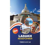 Ladakh Reiseführer 2026: Entdecken Sie majestätische Landschaften, spirituelle Klöster, Abenteuer, lokale Kultur und praktische Tipps für eine unvergessliche Reise