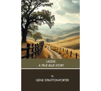 Laddie: A True Blue Story: A Classic Tale of American Virtue, Unabridged Edition