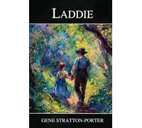 Laddie: A True Blue Story - The 1913 Classic Novel
