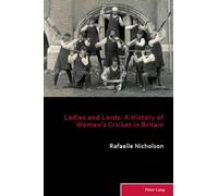 Ladies and Lords A History of Women's Cricket in Britain 9 Sport, History and Culture