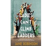 Ladies Can’t Climb Ladders: The Pioneering Adventures of the First Professional Women