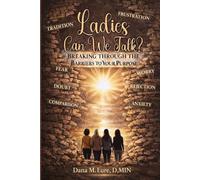 Ladies, Can We Talk: Breaking Through the Barriers to Your Purpose