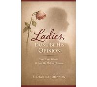 Ladies, Don’t Be His Opinion: You Were Whole Before He Had an Opinion (The Discernment Trilogy)
