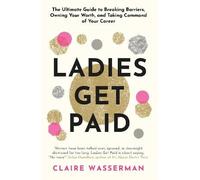 Ladies Get Paid: Breaking Barriers, Owning Your Worth, and Taking Command of Your Career