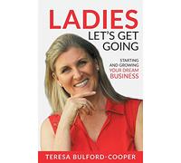 Ladies, Let's Get Going: Starting and Growing Your Dream Business