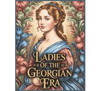 Ladies of the Georgian Era Grayscale Coloring Book for Adults: 60 Illustrative Portraits for Jane Austen Novels Lovers Large Print (Grayscale Portraits Coloring Books)