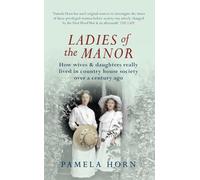 Ladies of the Manor: How Wives & Daughters Really Lived in Country House Society Over a Century Ago