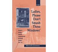 Ladies, Please Don't Smash These Windows: Women's Writing, Feminist Consciousness and Social Change 1918-38 (Cross-Cultural Perspectives on Women)