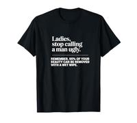 Ladies Stop Calling a Man Ugly Funny Quote T-Shirt