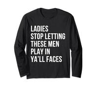 Ladies Stop Letting These Men Play in Your Face Self Love Long Sleeve T-Shirt
