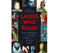 Ladies Who Ruled : Female Monarchs from Ancient Sumer to the Modern World