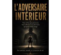 L'ADVERSAIRE INTÉRIEUR: Vous n'êtes pas paresseux. Vous affrontez un adversaire qui porte votre visage. (L'Argent, les Autres, Soi)