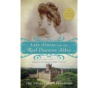 Lady Almina and the Real Downton Abbey: The Lost Legacy of Highclere Castle