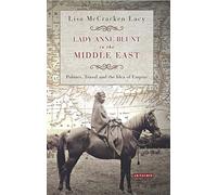 Lady Anne Blunt in the Middle East: Travel, Politics and the Idea of Empire (International Library of Historical Studies) (International Library of Historical Studies, 101)