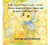 Lady Ava of Whisker Castle , A Cat’s Journey Inspired by Robert Burns, and his poem “Lady Mary Ann” (Robert Burns for children)