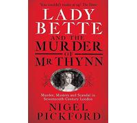 Lady Bette and the Murder of Mr Thynn: A Scandalous Story of Marriage and Betrayal in Restoration England