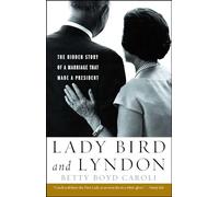 Lady Bird and Lyndon: The Hidden Story of a Marriage That Made a President