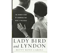 Lady Bird and Lyndon: The Hidden Story of a Marriage That Made a President