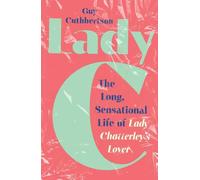 Lady C: The Long Sensational Life of Lady Chatterley’s Lover