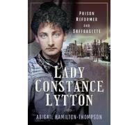 Lady Constance Lytton : Prison Reformer and Suffragette