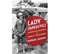 Lady Daredevils : American Women and Early Aviation