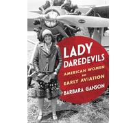 Lady Daredevils: American Women and Early Aviation (Women, Gender, and Sexuality in American History)