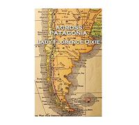 Lady Florence Dixie - Across Patagonia